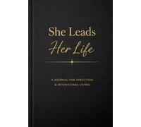 She Leads Her Life: A Clarity and Direction Journal for Intentional Living and Bold Decisions