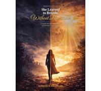 She Learned to Breathe Without Permission: A Journey Through Abuse, Illness, and the Power of God's Grace
