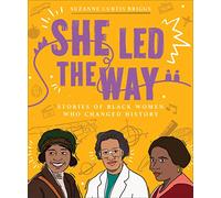 She Led the Way: Stories of Black Women Who Changed History