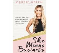 She Means Business – Turn Your Ideas into Reality and Become a Wildly Successful Entrepreneur