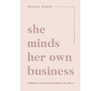 She Minds Her Own Business Design A Life And Business You Love The Guide to D...