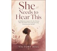 She Needs to Hear This: 100 Reflective Lessons for the Woman Who Has Spent Too Long Carrying Everyone but Herself