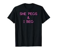 She Pegs & I Beg T-Shirt