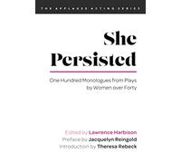 She Persisted: One Hundred Monologues from Plays by Women over Forty (Applause Acting Series)