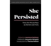 She Persisted: Thirty Ten-Minute Plays by Women over Forty (Applause Acting Series)