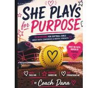 She Plays for Purpose: 30 Devotions for Softball Girls About Faith, Confidence, Mental Strength & Identity Beyond the Game
