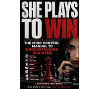 She Plays To Win: The Mind Control Manual to Understanding Her Game