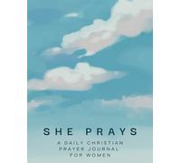 She Prays: A Daily Christian Prayer Journal for Women: 120 Days of Guided Daily Prayer, Devotion, Scripture & Reflections to Strengthen Your Faith