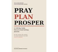 She Prays. She Plans. She Prospers.: A 120-Day Faith, Focus & Goal-Setting Journal for the Woman Building Her Life on Purpose