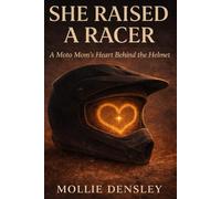 She Raised A Racer: A Moto Mom's Heart Behind The Helmet
