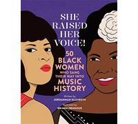 She Raised Her Voice!: 50 Black Women Who Sang Their Way Into Music History