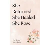 She Returned. She Healed. She Rose.: A Sacred Space for Reflection, Release and Rising