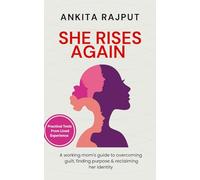 She Rises Again: A working mom’s guide to overcoming guilt, finding purpose & reclaiming her identity after motherhood