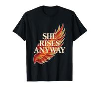 She Rises Anyway Phoenix Warrior Woman Fiery Quote Design T-Shirt