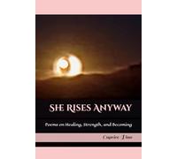 She Rises Anyway: Poems on Healing, Strength, and Becoming