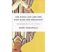 She Rises Late and Her Kids Make Her Breakfast: Devotions for the Proverbs 32 Woman