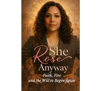 She Rose Anyway: Faith, Fire and the Will to Begin Again
