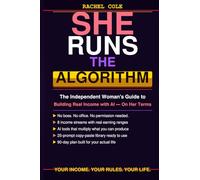 She Runs the Algorithm: The Independent Woman's Guide to Building Real Income with AI - On Her Terms