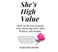 She’s High Value: How To Be The Woman That High-Quality Men Pursue and Marry -Updated & Expanded Edition: Stop chasing. Start choosing: A Powerful ... Respect, Radiates Worth, And Never Settles.