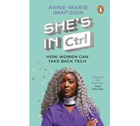 She's In CTRL: How women can take back tech - to communicate, investigate, problem-solve, broker deals and protect themselves in a digital world