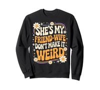 She’s My Friend Wife Don’t Make It Weird Friendship Humor Sweatshirt