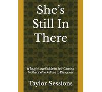 She’s Still In There: A Tough-Love Guide to Self-Care for Mothers Who Refuse to Disappear