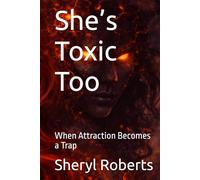 She’s Toxic Too: When Attraction Becomes a Trap (The Toxic Relationship Series)