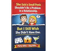 She Said a Small Penis Shouldn’t be a Problem in a Relationship. But I Still Wish She Didn’t Have One!: Party Gifts, Gag Gifts, White Elephant Gift