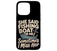 She Said Fishing Boat Or Me Sometimes I Miss Her Case for iPhone 15 Pro Max