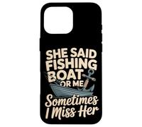 She Said Fishing Boat Or Me Sometimes I Miss Her Case for iPhone 16 Pro Max