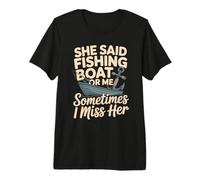 She Said Fishing Boat Or Me Sometimes I Miss Her Premium T-Shirt