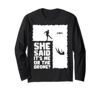 She Said Its Me Or The Drone? Drone Pilot Long Sleeve T-Shirt
