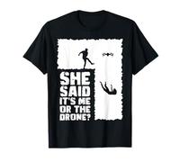 She Said Its Me Or The Drone? Drone Pilot T-Shirt