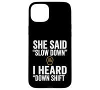 She Said Slow Down I Heard Down Shift Quote Case for iPhone 15 Plus