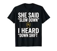 She Said Slow Down I Heard Down Shift Quote T-Shirt