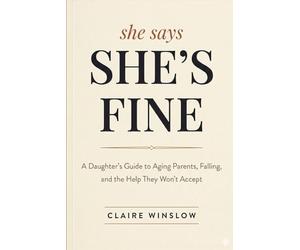 She says: She's Fine: A Daughter’s Guide to Aging Parents, Falling, and the Help They Won’t Accept