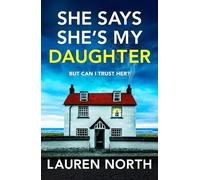 She Says She's My Daughter : A gripping and addictive psychological thriller with a heart-stopping twist