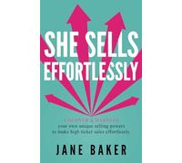 She Sells Effortlessly: Uncover & Harness Your Own Unique Selling Powers To Make High Ticket Sales Effortlessly
