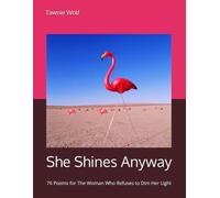 She Shines Anyway: 76 Poems for The Woman Who Refuses to Dim Her Light