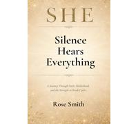 SHE: Silence Hears Everything: A Journey Through Faith, Motherhood, and the Strength to Break Cycles