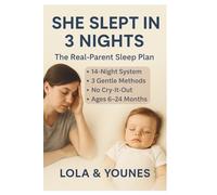 She Slept in 3 Nights: The Real-Parent Sleep Plan: How 2 Exhausted Parents Built a Data-Driven 14-Night System - 3 Gentle Methods, Zero Cry-It-Out, Science-Backed for Babies 6-24 Months