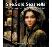 She Sold Seashells ...and dragons : The curious Mary Anning. Re-imagined.