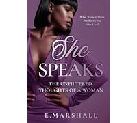 She Speaks: The Unfiltered Thoughts Of A Woman: What Women Think But Rarely Say Out Loud