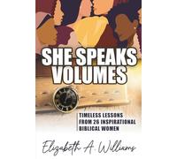 SHE SPEAKS VOLUMES: Timeless Lessons from 26 Inspirational Biblical Women