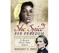 She Spied for Freedom: Mary Richards, A Black Civil War Agent