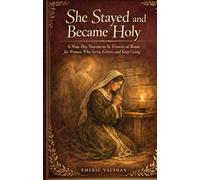 She Stayed and Became Holy: A Nine-Day Novena to St. Frances of Rome for Women Who Serve, Grieve, and Keep Going