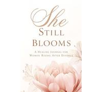 She Still Blooms: A 30-Day Guided Journal for Healing, Grief, and Self-Love After Divorce; A Daily Prompt Workbook for Women Navigating Loss, Letting ... Confidence After Separation or Heartbreak