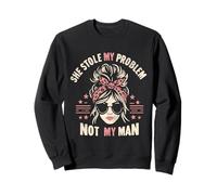 She Stole My Problem Not My Man Funny Saying Sarcastic Women Sweatshirt