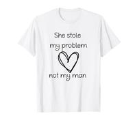 She Stole My Problem, Not My Man T-Shirt