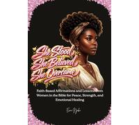 She Stood, She Believed, She Overcame: Faith-Based Affirmations and Lessons from Women in the Bible for Peace, Strength, and Emotional Healing